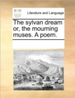 Image for The Sylvan Dream Or, the Mourning Muses. a Poem.