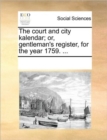 Image for The court and city kalendar; or, gentleman&#39;s register, for the year 1759. ...