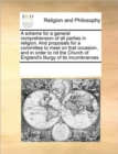 Image for A Scheme for a General Comprehension of All Parties in Religion. and Proposals for a Committee to Meet on That Occasion, and in Order to Rid the Church of England&#39;s Liturgy of Its Incumbrances.
