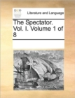 Image for The Spectator. Vol. I. Volume 1 of 8