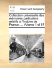 Image for Collection universelle des memoires particuliers relatifs a l&#39;histoire de France. ... Volume 1 of 67