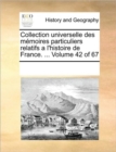 Image for Collection universelle des memoires particuliers relatifs a l&#39;histoire de France. ... Volume 42 of 67