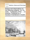 Image for Essays and observations on the following subjects. Viz. On trade. - Husbandry of flax. ... on brewing. Published by a Society of Gentlemen in Dublin.