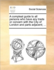 Image for A Compleat Guide to All Persons Who Have Any Trade or Concern with the City of London and Parts Adjacent; ...