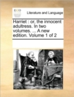 Image for Harriet : Or, the Innocent Adultress. in Two Volumes. ... a New Edition. Volume 1 of 2