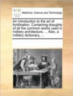 Image for An Introduction to the Art of Fortification. Containing Draughts of All the Common Works Used in Military Architecture, ... Also, a Military Dictionary, ...