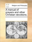 Image for A manual of prayers and other Christian devotions.
