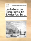 Image for Les Indiens, ou Tipou-Sultan, fils d&#39;Ayder-Aly, &amp;c. ...