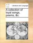 Image for A collection of loyal songs, poems, &amp;c.