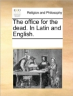 Image for The Office for the Dead. in Latin and English.