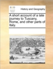 Image for A Short Account of a Late Journey to Tuscany, Rome, and Other Parts of Italy.