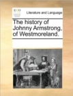Image for The History of Johnny Armstrong, of Westmoreland.