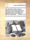 Image for The decisions of the Court of Session, from its first institution to the present time. Abridged, and digested under proper heads, in form of a dictionary. ... Volume 1 of 2