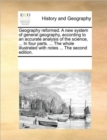 Image for Geography Reformed. a New System of General Geography, According to an Accurate Analysis of the Science, ... in Four Parts. ... the Whole Illustrated with Notes ... the Second Edition.