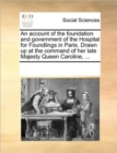 Image for An Account of the Foundation and Government of the Hospital for Foundlings in Paris. Drawn Up at the Command of Her Late Majesty Queen Caroline, ...