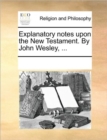 Image for Explanatory notes upon the New Testament. By John Wesley, ...