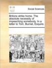 Image for Britons Strike Home. the Absolute Necessity of Impeaching Somebody. in a Letter to Tom. Burnet, Esquire.