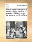 Image for A letter upon the state of parties : being the first of a series of letters upon the state of public affairs.
