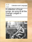 Image for A Collection of Loyal Songs, as Sung at All the Orange Lodges in Ireland.