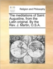 Image for The Meditations of Saint Augustine, from the Latin Original. by the Rev. J. Martin, O.S.A.