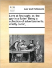 Image for Love at first sight; or, the gay in a flutter. Being a collection of advertisements, chiefly comic, ...