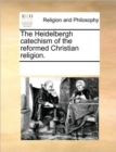 Image for The Heidelbergh Catechism of the Reformed Christian Religion.