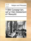 Image for Y Bibl Cyssegr-lan, sef yr Hen Destament a&#39;r Newydd.