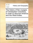 Image for The history of the voyages of Christopher Columbus, in order to discover America and the West-Indies.