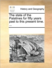 Image for The State of the Palatines for Fifty Years Past to This Present Time. ...