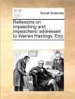 Image for Reflexions on Impeaching and Impeachers : Addressed to Warren Hastings, Esq;