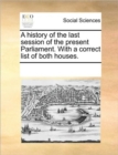 Image for A History of the Last Session of the Present Parliament. with a Correct List of Both Houses.