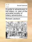 Image for A guide to adventurers in the lottery; or, plan of the amicable society of lottery adventurers; ...