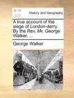 Image for A True Account of the Siege of London-Derry. by the REV. Mr. George Walker, ...