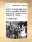 Image for Bruma, et Vespera brumalis, Roystoniae agitata. Poema. Authore Tho. Wright, artium magistro, &amp; medico.
