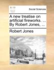 Image for A New Treatise on Artificial Fireworks. ... by Robert Jones, ...