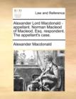 Image for Alexander Lord Macdonald - appellant. Norman Macleod of Macleod, Esq. respondent. The appellant&#39;s case.