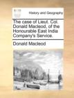 Image for The case of Lieut. Col. Donald Macleod, of the Honourable East India Company&#39;s Service.