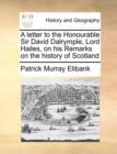 Image for A letter to the Honourable Sir David Dalrymple, Lord Hailes, on his Remarks on the history of Scotland