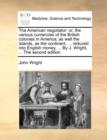 Image for The American negotiator : or, the various currencies of the British colonies in America; as well the islands, as the continent. ... reduced into English money, ... By J. Wright, ... The second edition