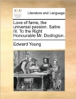 Image for Love of fame, the universal passion. Satire III. To the Right Honourable Mr. Dodington.