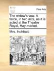 Image for The widow&#39;s vow. A farce, in two acts, as it is acted at the Theatre Royal, Hay-market.