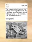 Image for The London merchant or, the history of George Barnwell. As it is acted at the Theatre Royal in Drury Lane. ... By Mr. Lillo. The fourteenth edition.