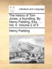 Image for The history of Tom Jones, a foundling. By Henry Fielding, Esq. ... Vol. II. Volume 2 of 9