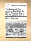 Image for The history of Tom Jones, a foundling. By Henry Fielding, Esq. ... Vol. VI. Volume 6 of 9