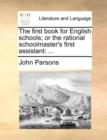 Image for The first book for English schools; or the rational schoolmaster&#39;s first assistant: ...