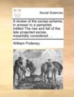Image for A Review of the Excise-Scheme; In Answer to a Pamphlet, Intitled the Rise and Fall of the Late Projected Excise, Impartially Considered. ...