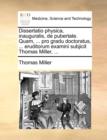 Image for Dissertatio Physica, Inauguralis, de Pubertate. Quam, ... Pro Gradu Doctoratus, ... Eruditorum Examini Subjicit Thomas Miller, ...