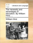 Image for The Necessity and Advantages of Education. by William Hirst, ...