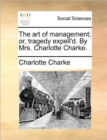 Image for The Art of Management; Or, Tragedy Expell&#39;d. by Mrs. Charlotte Charke.