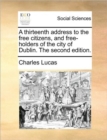 Image for A Thirteenth Address to the Free Citizens, and Free-Holders of the City of Dublin. the Second Edition.